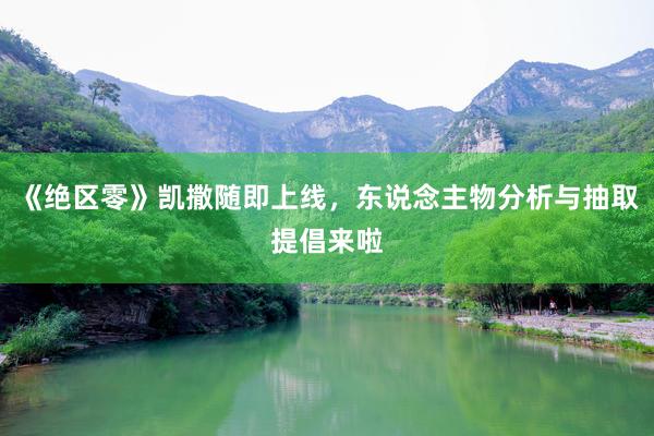《绝区零》凯撒随即上线，东说念主物分析与抽取提倡来啦