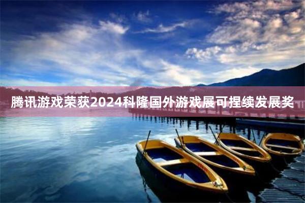 腾讯游戏荣获2024科隆国外游戏展可捏续发展奖