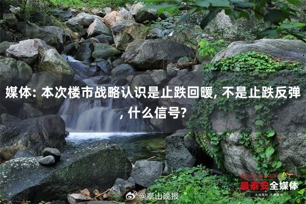 媒体: 本次楼市战略认识是止跌回暖, 不是止跌反弹, 什么信号?