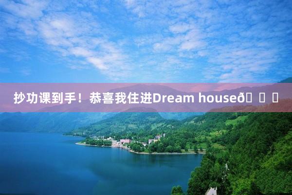 抄功课到手!恭喜我住进Dream house🎉