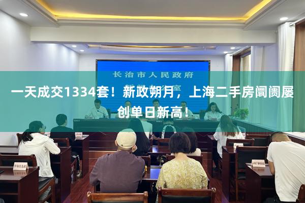 一天成交1334套！新政朔月，上海二手房阛阓屡创单日新高！