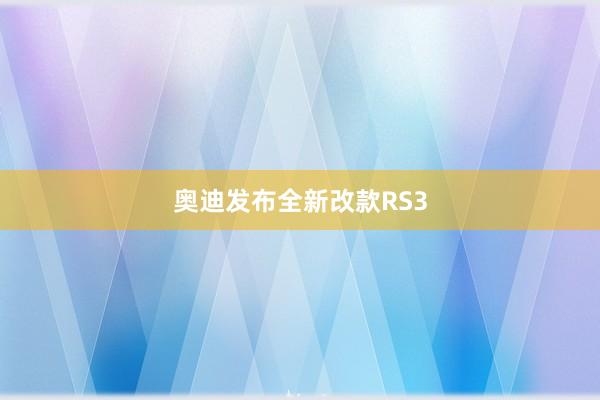 奥迪发布全新改款RS3